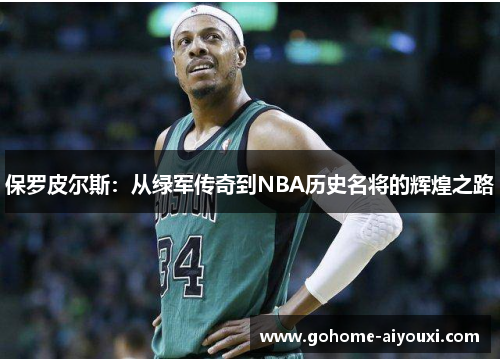 保罗皮尔斯：从绿军传奇到NBA历史名将的辉煌之路